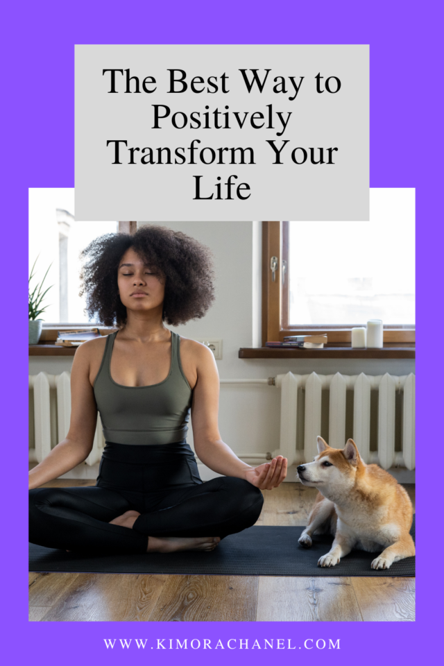 The Best Way to Positively Transform Your Life